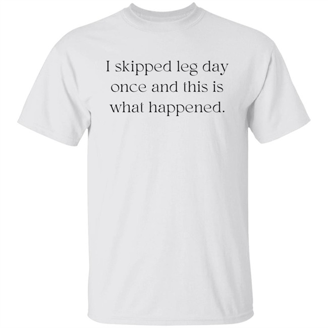 I Skipped Leg Day Once And This Is What Happened Shirt Jaden Klan