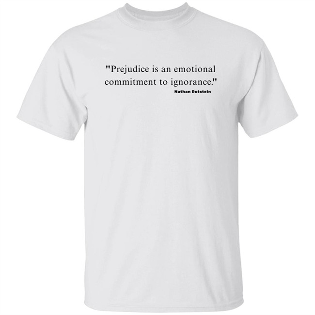 Prejudice Is An Emotional Commitment To Ignorance Nathan Rutstein Shirt Jane Elliott