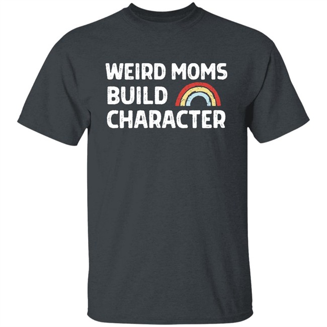 April Fiet Weird Moms Build Character Shirt Mother's Day
