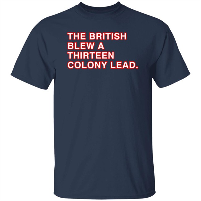 The British Blew A Thirteen Colony Lead Shirt Obvious Shirts Super Soft and Funny Shirts The British Blew A Thirteen Colony Lead Shirt Obvious Shirts Super Soft and Funny Shirts