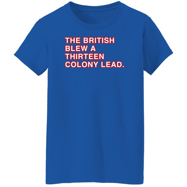 The British Blew A Thirteen Colony Lead Shirt Obvious Shirts Super Soft and Funny Shirts The British Blew A Thirteen Colony Lead Shirt Obvious Shirts Super Soft and Funny Shirts