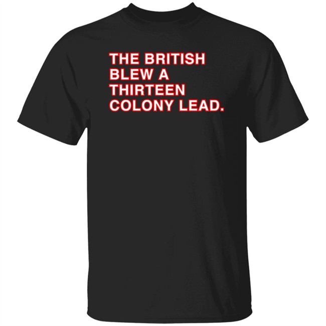 The British Blew A Thirteen Colony Lead Shirt Obvious Shirts Super Soft and Funny Shirts The British Blew A Thirteen Colony Lead Shirt Obvious Shirts Super Soft and Funny Shirts