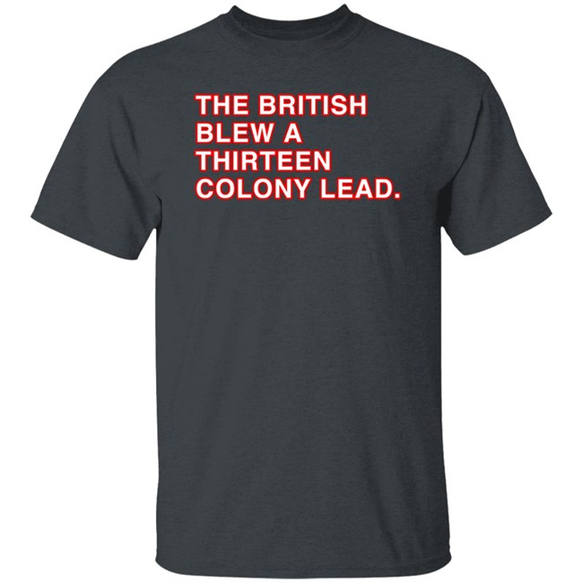 The British Blew A Thirteen Colony Lead Shirt Obvious Shirts Super Soft and Funny Shirts The British Blew A Thirteen Colony Lead Shirt Obvious Shirts Super Soft and Funny Shirts