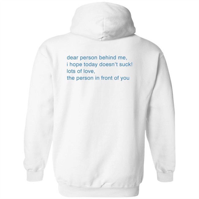 Dear Person Behind Me I Hope Today Doesn't Suck Lots Of Love, The Person In Front Of You 2021 Hoodie