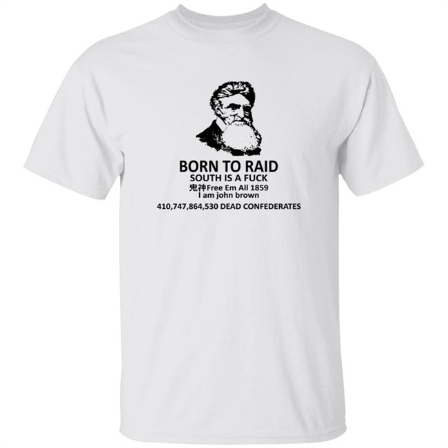 Born To Raid South Is A Fuck Free Em All 1859 I Am John Brown T Shirt