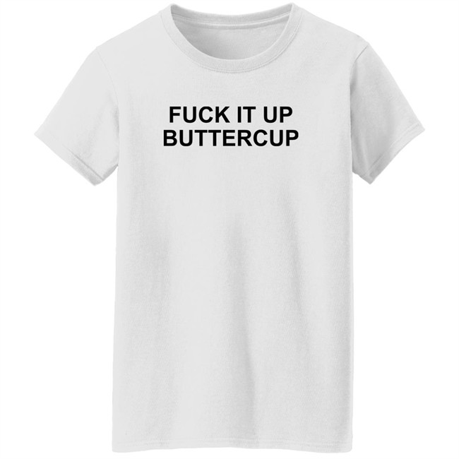 Fuck It Up Buttercup Shirt Bigbossboze Fuck It Up Buttercup Shirt Bigbossboze