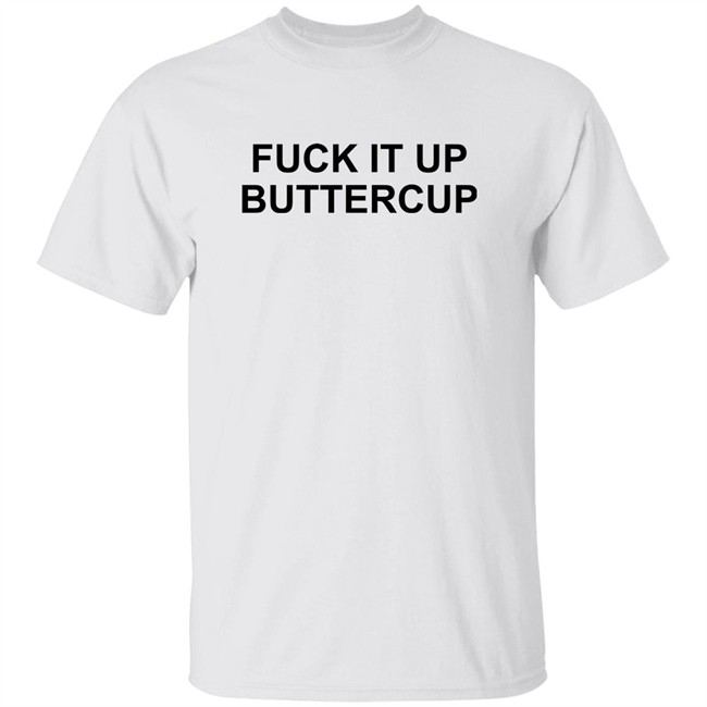 Fuck It Up Buttercup Shirt Bigbossboze Fuck It Up Buttercup Shirt Bigbossboze