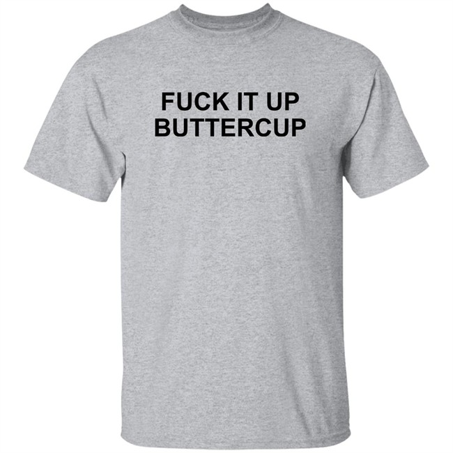 Fuck It Up Buttercup Shirt Bigbossboze Fuck It Up Buttercup Shirt Bigbossboze