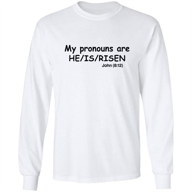 Shirts That Go Hard My Pronouns Are He Is Risen John 8 12 Shirt Shirts That Go Hard My Pronouns Are He Is Risen John 8 12 Shirt
