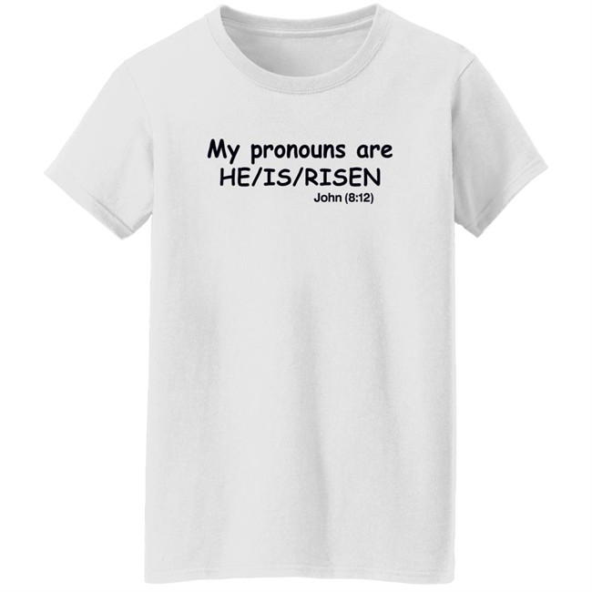 Shirts That Go Hard My Pronouns Are He Is Risen John 8 12 Shirt Shirts That Go Hard My Pronouns Are He Is Risen John 8 12 Shirt