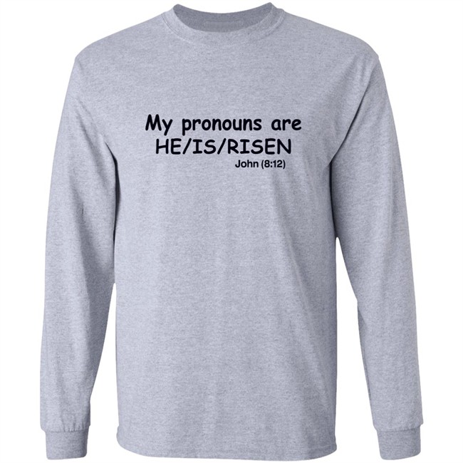 Shirts That Go Hard My Pronouns Are He Is Risen John 8 12 Shirt Shirts That Go Hard My Pronouns Are He Is Risen John 8 12 Shirt