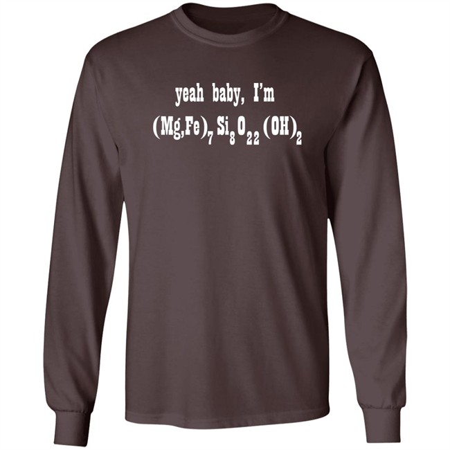 Yeah Baby I'm (Mg,Fe)7Si8O22(OH)2 Shirt Yeah Baby I'm (Mg,Fe)7Si8O22(OH)2 Shirt