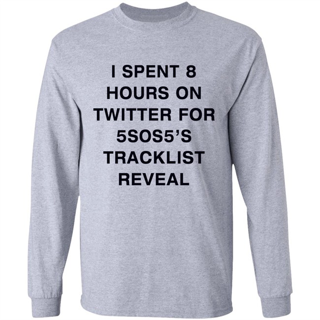 I Spent 8 Hours On Twitter For 5Sos5’S Tracklist Reveal Shirt I Spent 8 Hours On Twitter For 5Sos5’S Tracklist Reveal Shirt
