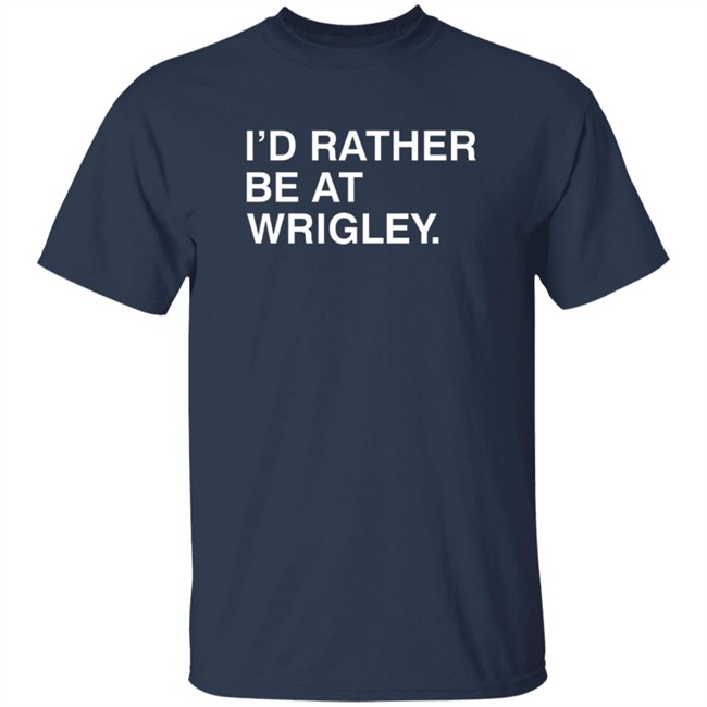Obvious Shirts Id Rather Be At Wrigley T Shirt Obvious Shirts Id Rather Be At Wrigley T Shirt