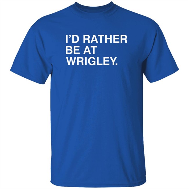 Obvious Shirts Id Rather Be At Wrigley T Shirt Obvious Shirts Id Rather Be At Wrigley T Shirt