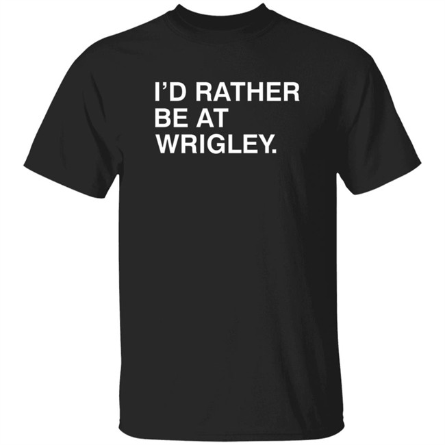 Obvious Shirts Id Rather Be At Wrigley T Shirt Obvious Shirts Id Rather Be At Wrigley T Shirt