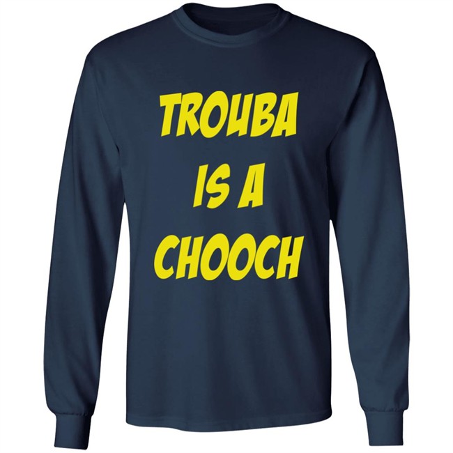 Trouba Is A Chooch T Shirt Mike Rupp Trouba Is A Chooch T Shirt Mike Rupp