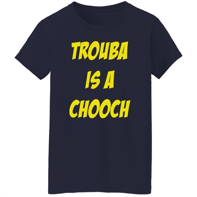 Trouba Is A Chooch T Shirt Mike Rupp Trouba Is A Chooch T Shirt Mike Rupp
