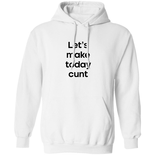 Lets Make Today Cunt T Shirt Lets Make Today Cunt T Shirt