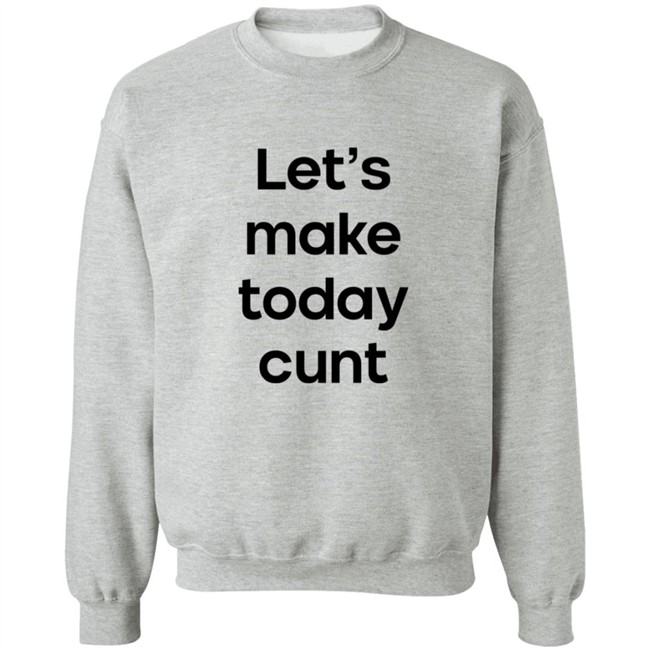 Lets Make Today Cunt T Shirt Lets Make Today Cunt T Shirt