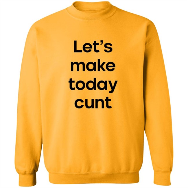 Lets Make Today Cunt T Shirt Lets Make Today Cunt T Shirt