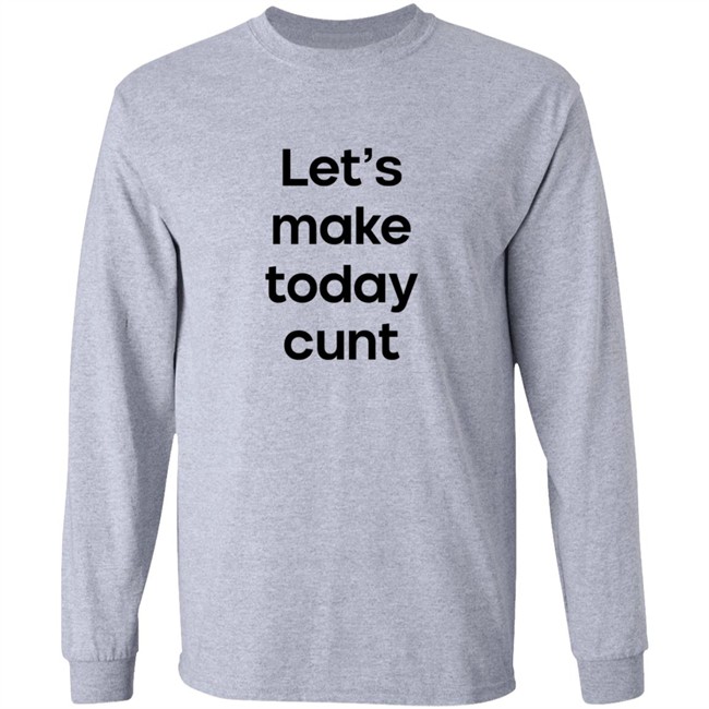 Lets Make Today Cunt T Shirt Lets Make Today Cunt T Shirt