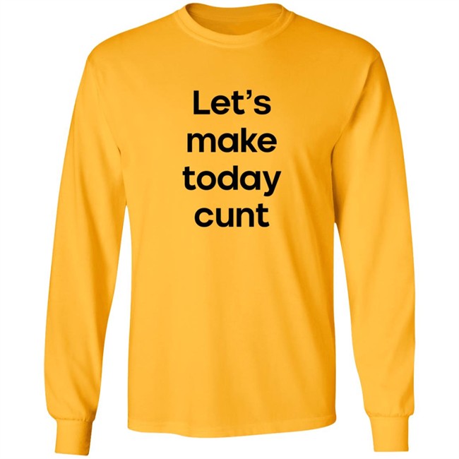 Lets Make Today Cunt T Shirt Lets Make Today Cunt T Shirt