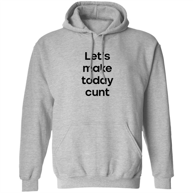 Lets Make Today Cunt T Shirt Lets Make Today Cunt T Shirt