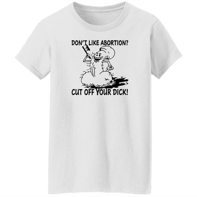 Don’T Like Abortion Cut Off Your Dick T Shirt Blackwood Don’T Like Abortion Cut Off Your Dick T Shirt Blackwood