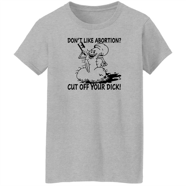 Don’T Like Abortion Cut Off Your Dick T Shirt Blackwood Don’T Like Abortion Cut Off Your Dick T Shirt Blackwood