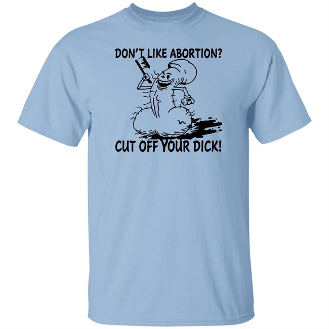 Don’T Like Abortion Cut Off Your Dick T Shirt Blackwood Don’T Like Abortion Cut Off Your Dick T Shirt Blackwood