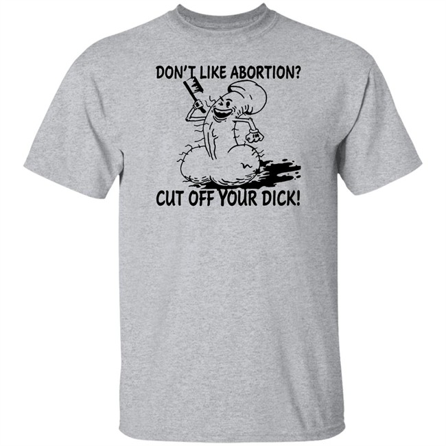 Don’T Like Abortion Cut Off Your Dick T Shirt Blackwood Don’T Like Abortion Cut Off Your Dick T Shirt Blackwood