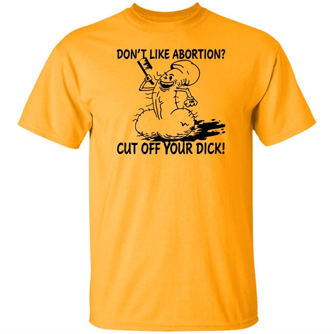 Don’T Like Abortion Cut Off Your Dick T Shirt Blackwood Don’T Like Abortion Cut Off Your Dick T Shirt Blackwood