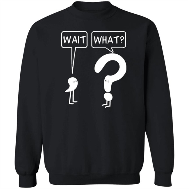 Wait What Shirt Dr. Katie Toppel Wait What Shirt Dr. Katie Toppel
