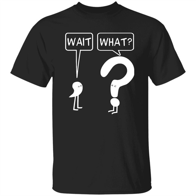 Wait What Shirt Dr. Katie Toppel Wait What Shirt Dr. Katie Toppel