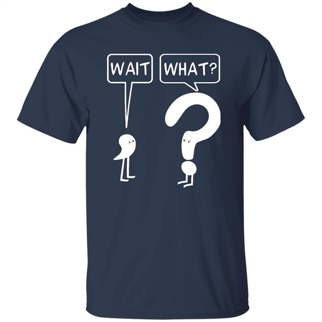 Wait What Shirt Dr. Katie Toppel Wait What Shirt Dr. Katie Toppel