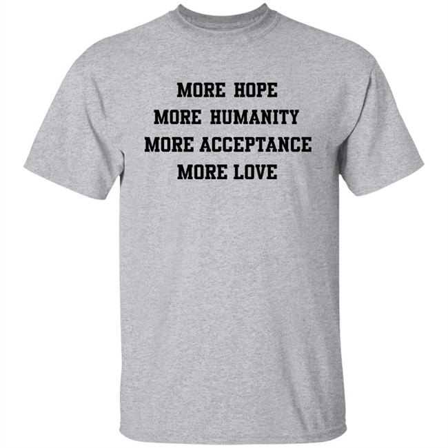 More Hope More Humanity More Acceptance More Love Shirt Michael Robinson