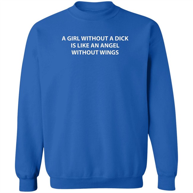 A Girl Without A Dick Is Like An Angel Without Wings Shirt Jaclyn Moore A Girl Without A Dick Is Like An Angel Without Wings Shirt Jaclyn Moore