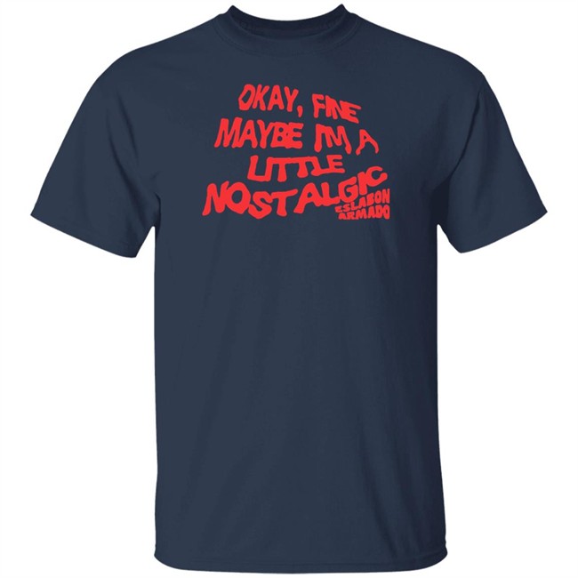 Eslabon Armado Merch Okay Fine Maybe I'm A Little Nostalgic Shirt Eslabon Armado Merch Okay Fine Maybe I'm A Little Nostalgic Shirt