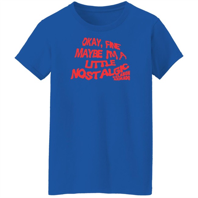 Eslabon Armado Merch Okay Fine Maybe I'm A Little Nostalgic Shirt Eslabon Armado Merch Okay Fine Maybe I'm A Little Nostalgic Shirt