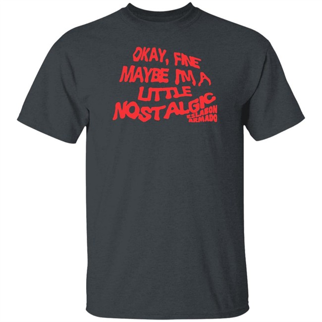 Eslabon Armado Merch Okay Fine Maybe I'm A Little Nostalgic Shirt Eslabon Armado Merch Okay Fine Maybe I'm A Little Nostalgic Shirt