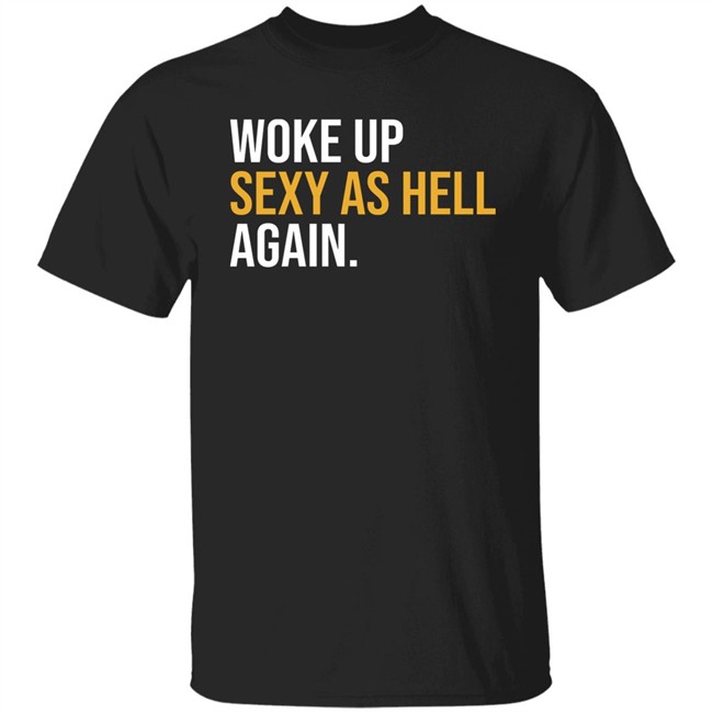 Woke Up Sexy As Hell Again Shirt Whiteyy18 Its Laura Lou Woke Up Sexy As Hell Again Shirt Whiteyy18 Its Laura Lou