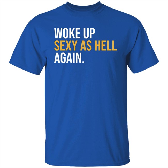 Woke Up Sexy As Hell Again Shirt Whiteyy18 Its Laura Lou Woke Up Sexy As Hell Again Shirt Whiteyy18 Its Laura Lou