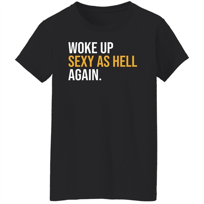 Woke Up Sexy As Hell Again Shirt Whiteyy18 Its Laura Lou Woke Up Sexy As Hell Again Shirt Whiteyy18 Its Laura Lou