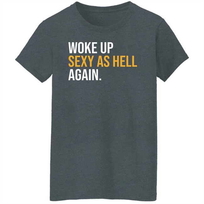 Woke Up Sexy As Hell Again Shirt Whiteyy18 Its Laura Lou Woke Up Sexy As Hell Again Shirt Whiteyy18 Its Laura Lou