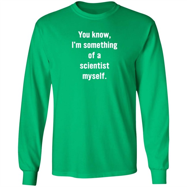 You Know I'm Something Of A Scientist Myself Shirt Rob Glover You Know I'm Something Of A Scientist Myself Shirt Rob Glover