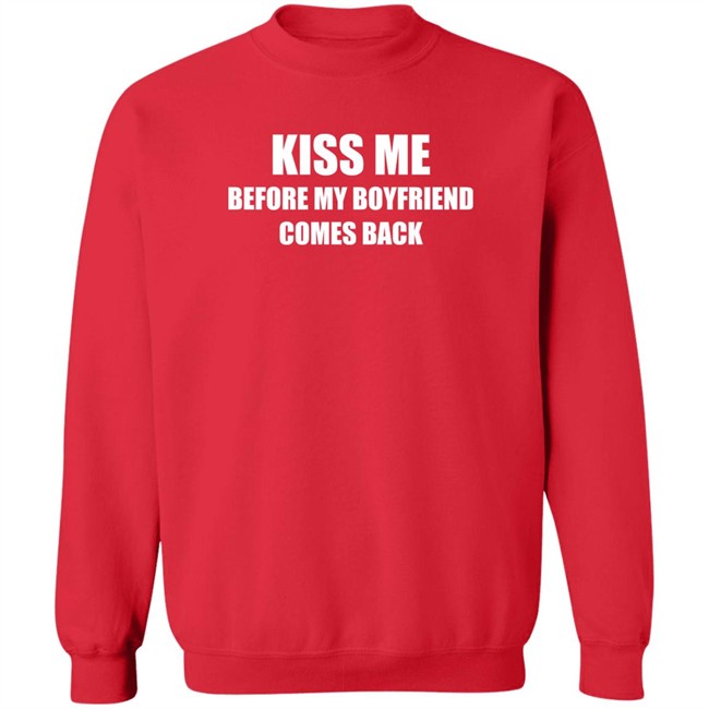 Kiss Me Before My Boyfriend Comes Back Shirt Kiss Me Before My Boyfriend Comes Back Shirt