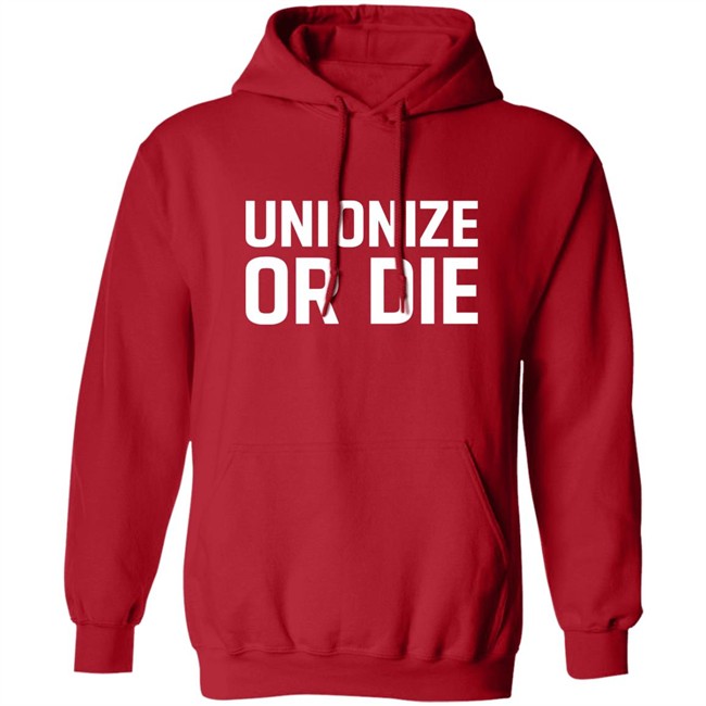 Unionize Or Die Shirt Unionize Or Die Shirt