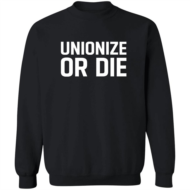 Unionize Or Die Shirt Unionize Or Die Shirt