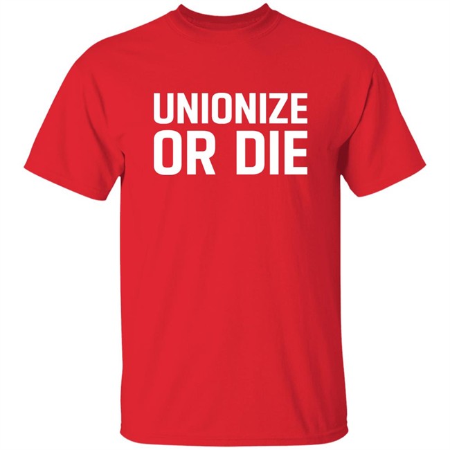Unionize Or Die Shirt